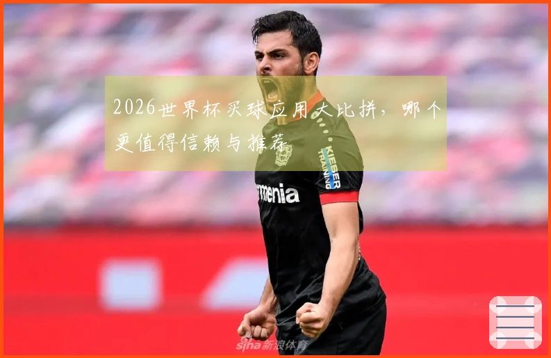 2026世界杯买球应用大比拼，哪个更值得信赖与推荐