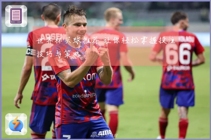 世界杯买球推荐 让你轻松掌握投注技巧与策略