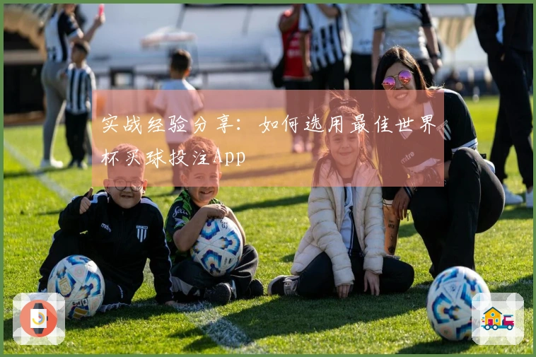 实战经验分享：如何选用最佳世界杯买球投注App
