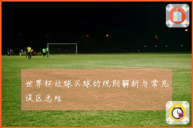 世界杯让球买球的规则解析与常见误区总结